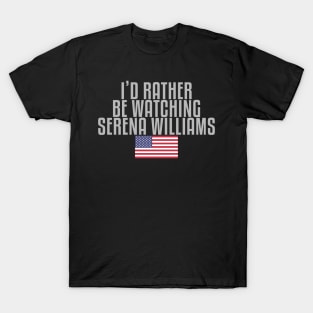 I'd rather be watching Serena Williams T-Shirt